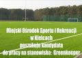 Miejski Ośrodek Sportu i Rekreacji w Kielcach poszukuje kandydata do pracy na stanowisko:  Greenkeeper
